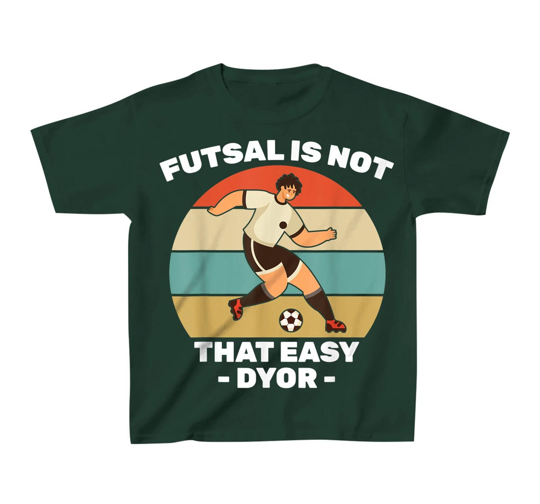 Soccer - Futsal Is Not That Easy DYOR - Football - Sports T-Shirt, Kid T-Shirt and Women T-Shirt