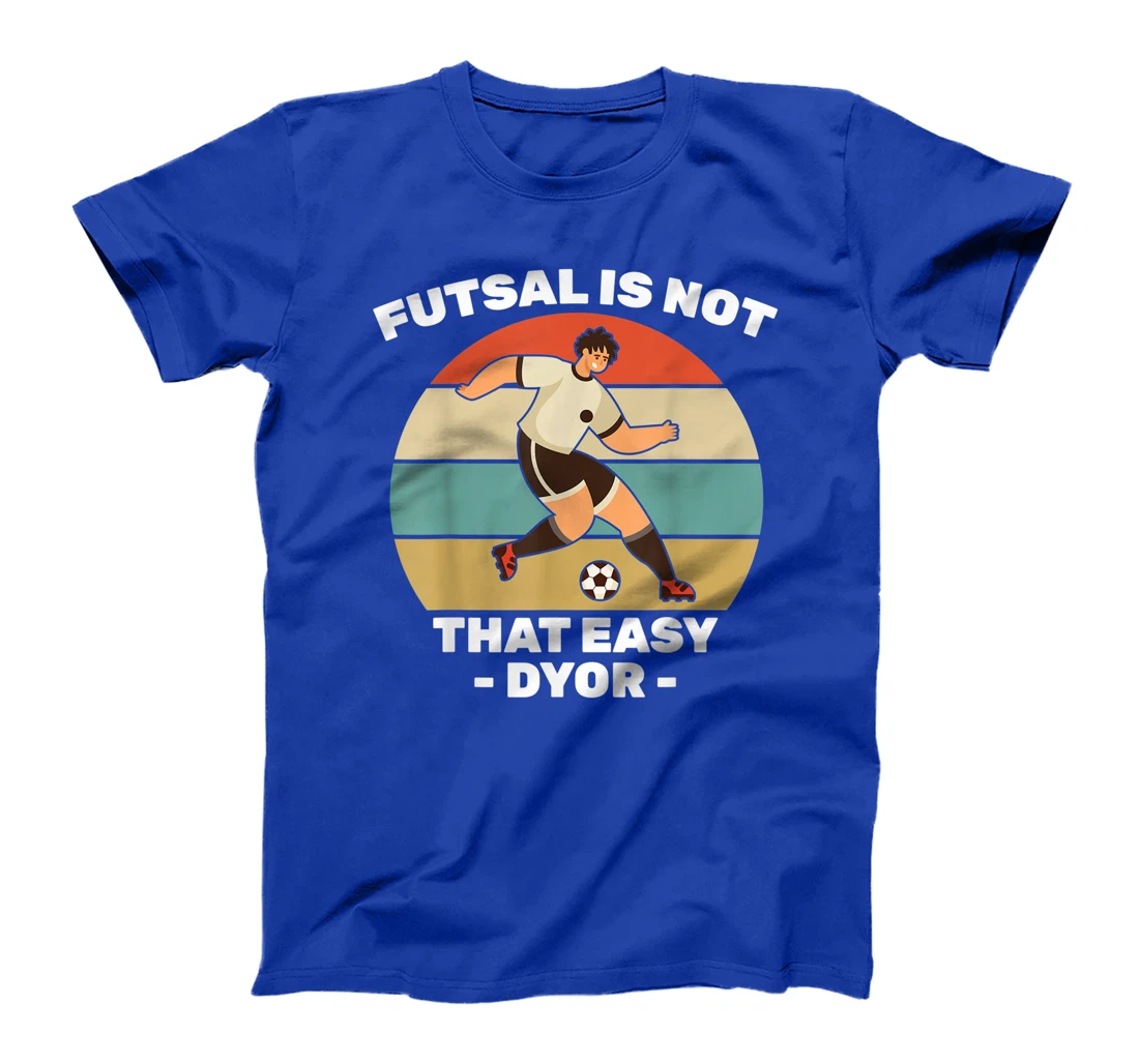 Soccer - Futsal Is Not That Easy DYOR - Football - Sports T-Shirt, Kid T-Shirt and Women T-Shirt