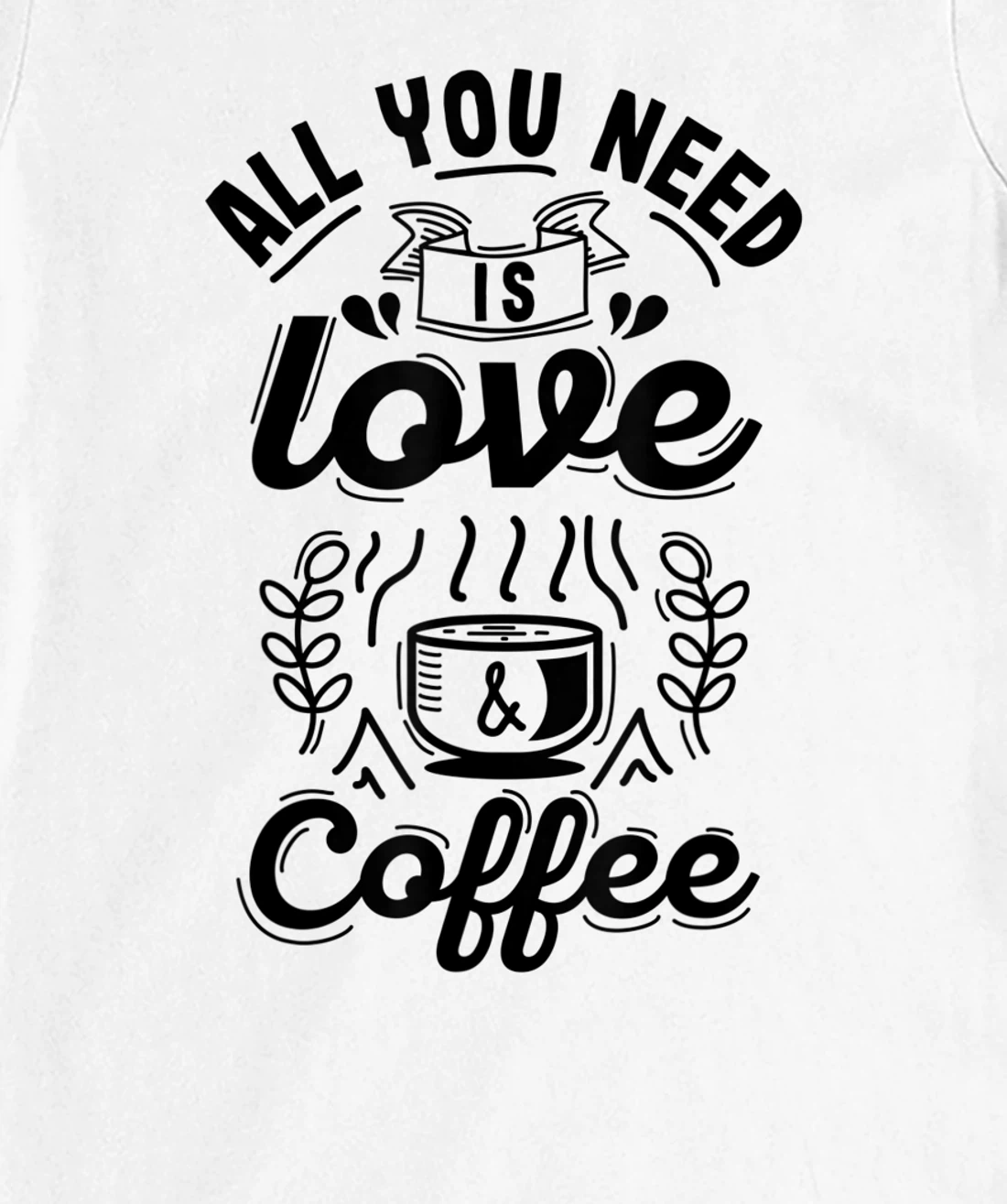 All you need is Love and Coffee | Funny quote coffee lovers T-Shirt, Women T-Shirt