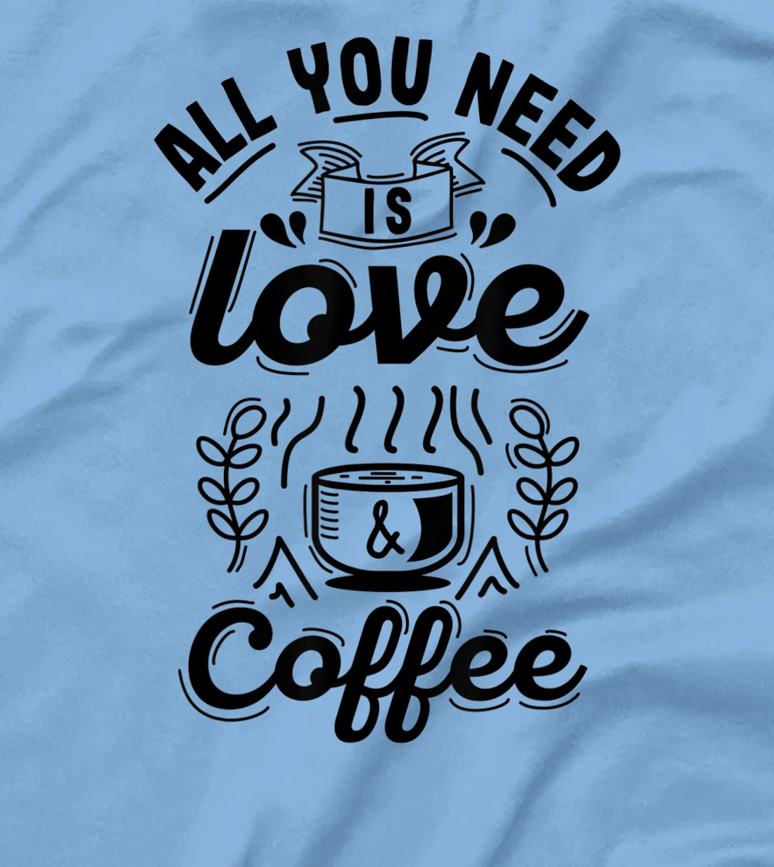 All you need is Love and Coffee | Funny quote coffee lovers T-Shirt, Women T-Shirt