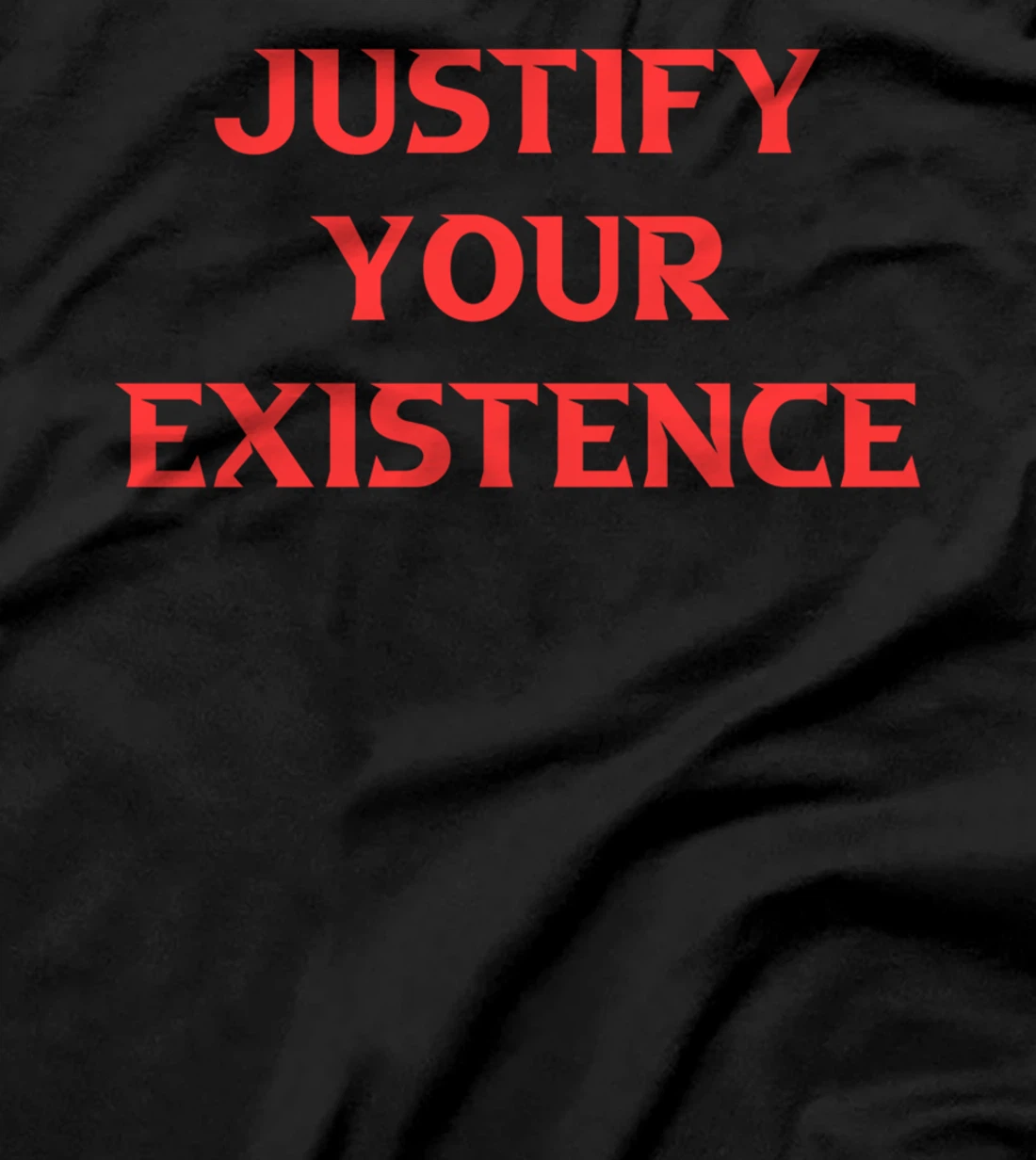 Justify Your Existence T-Shirt