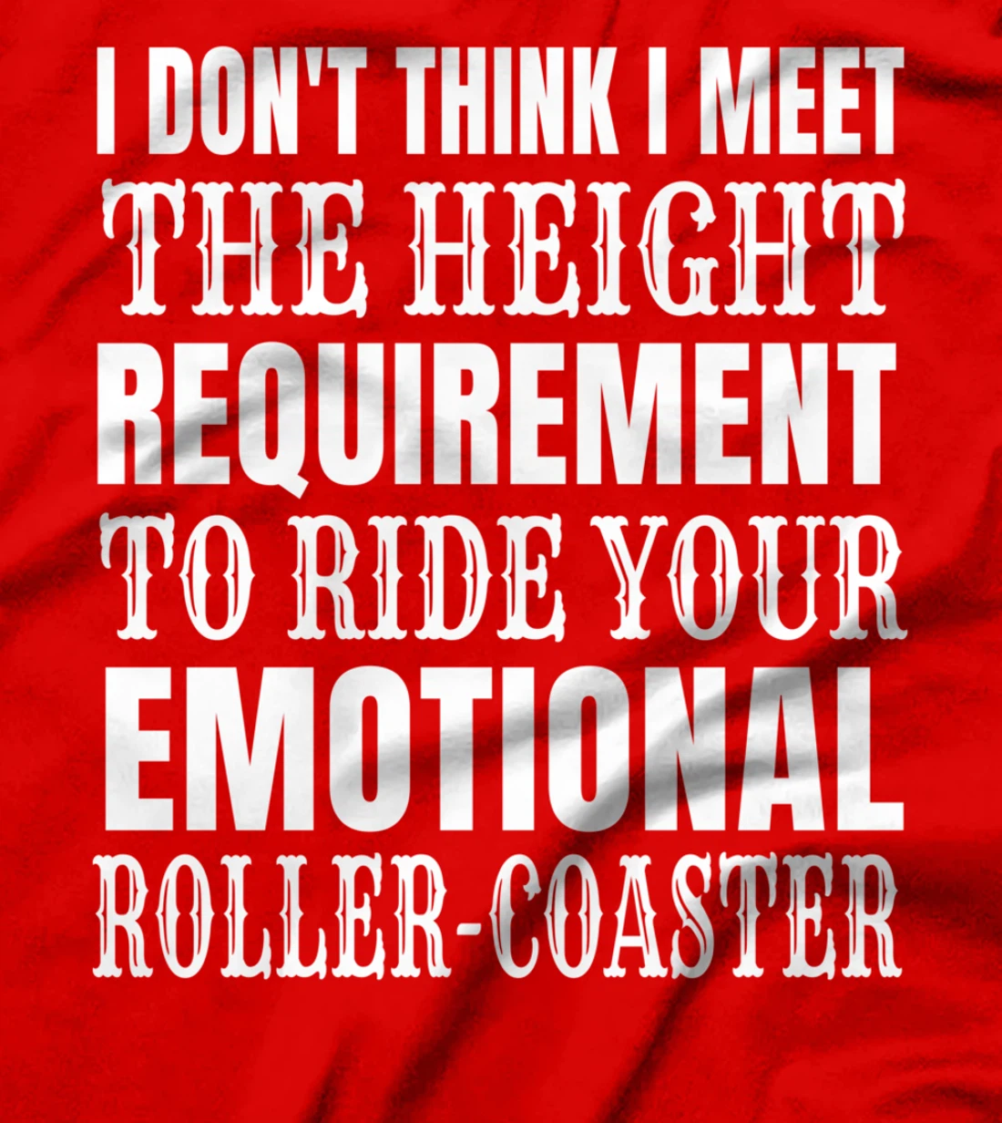I Don't Think I Meet the height requirement to ride T-Shirt
