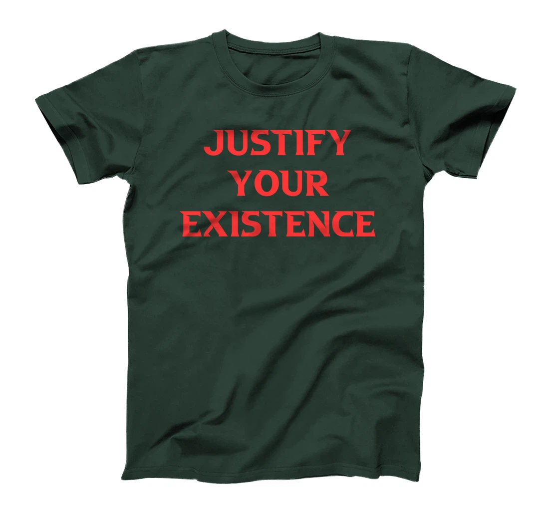 Justify Your Existence T-Shirt