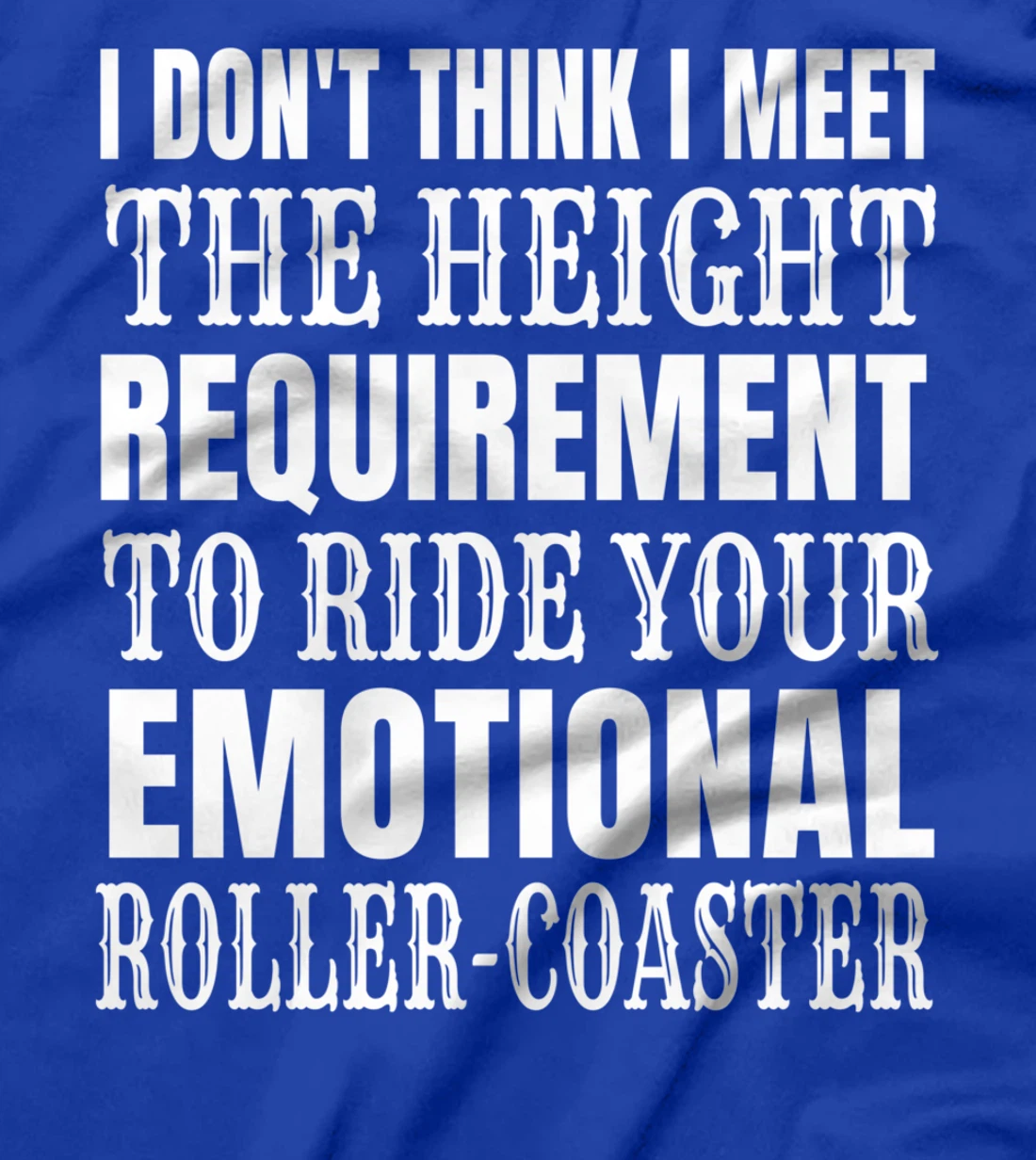 I Don't Think I Meet the height requirement to ride T-Shirt