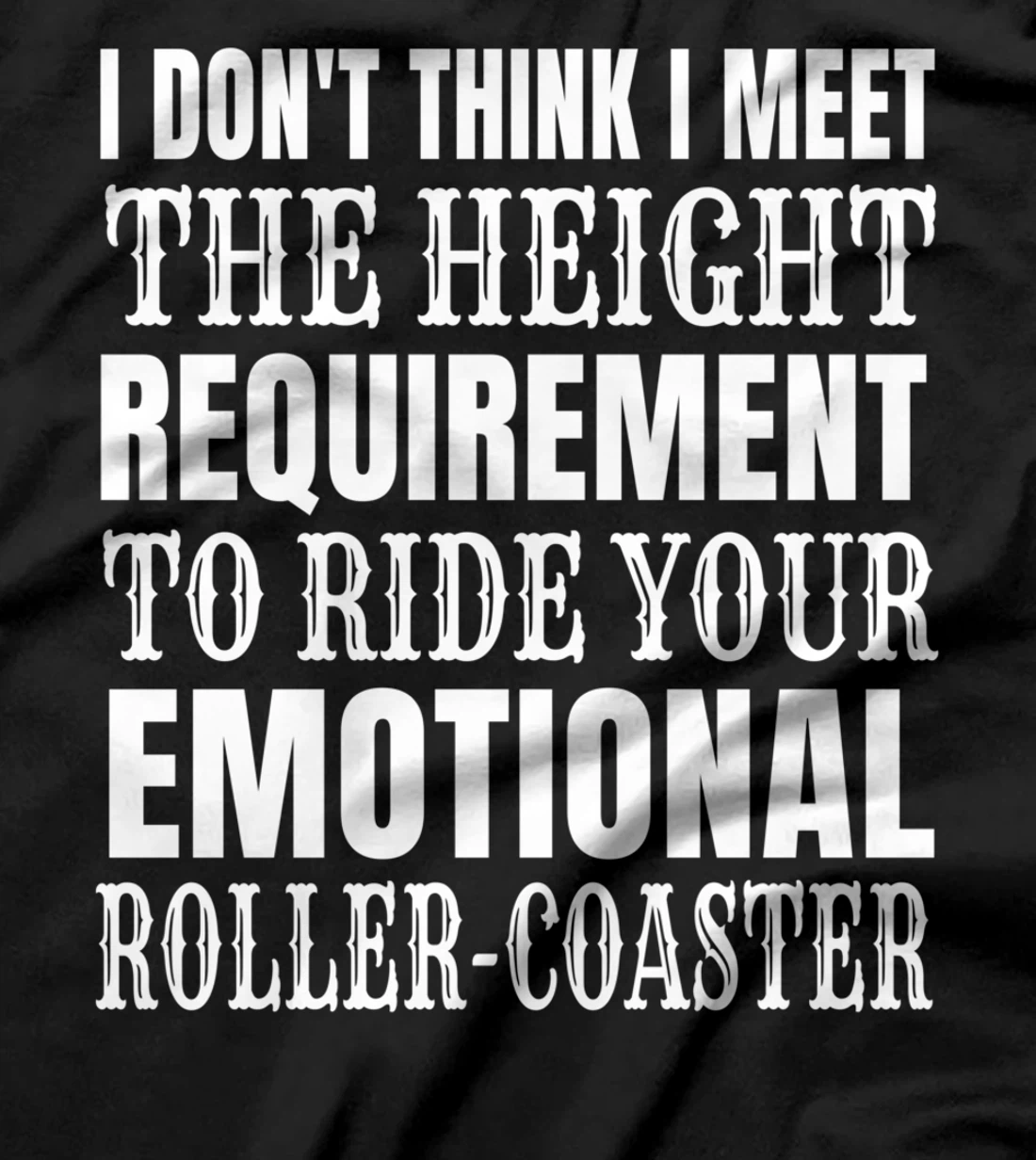 I Don't Think I Meet the height requirement to ride T-Shirt