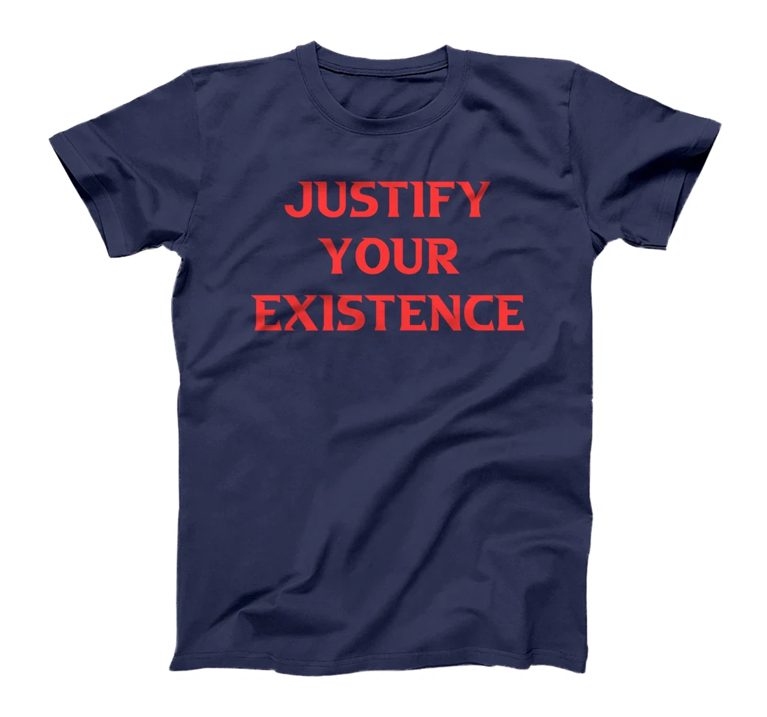 Justify Your Existence T-Shirt