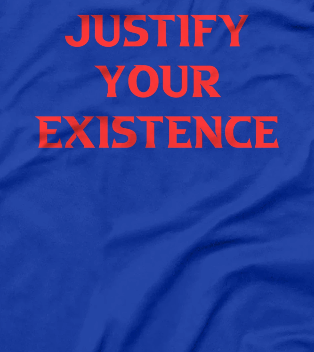 Justify Your Existence T-Shirt