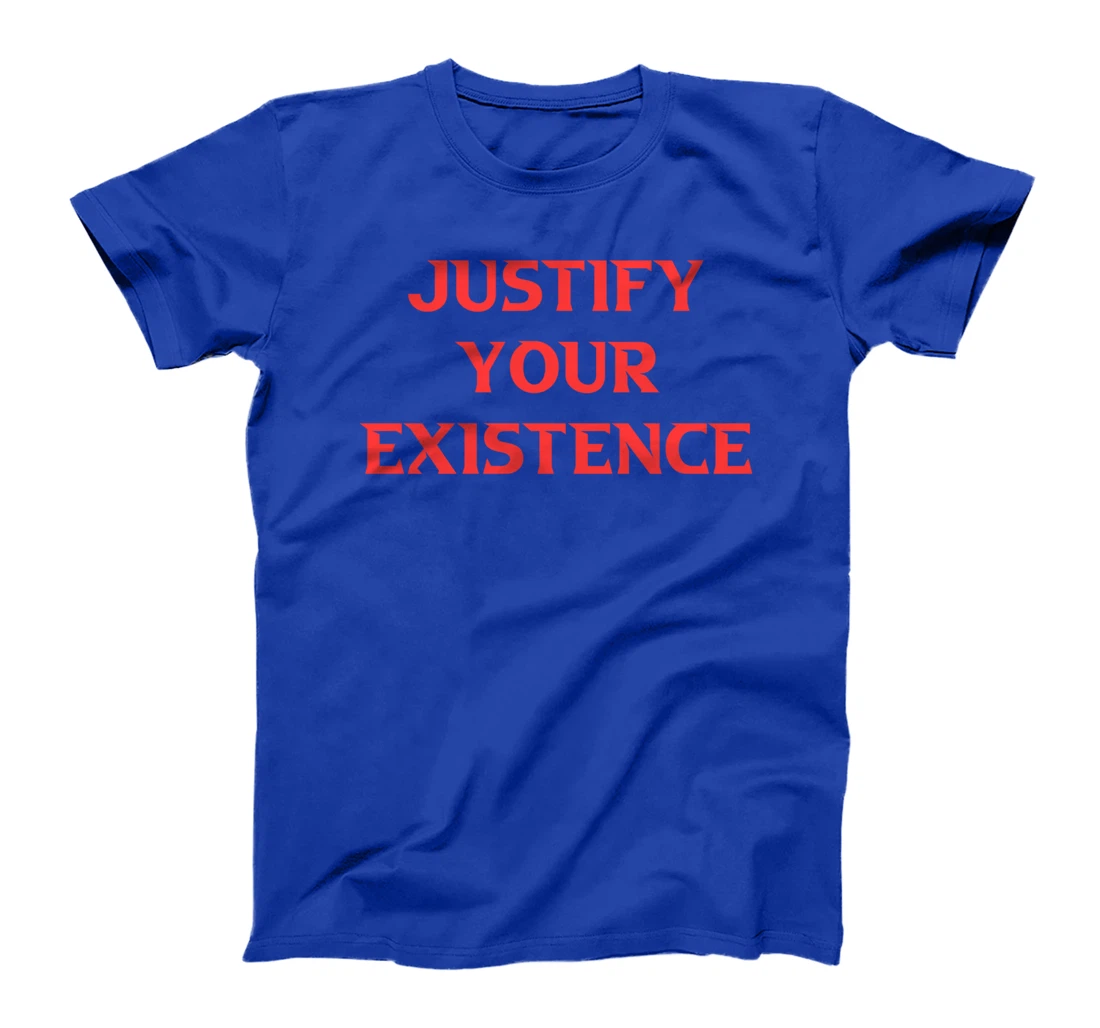 Justify Your Existence T-Shirt