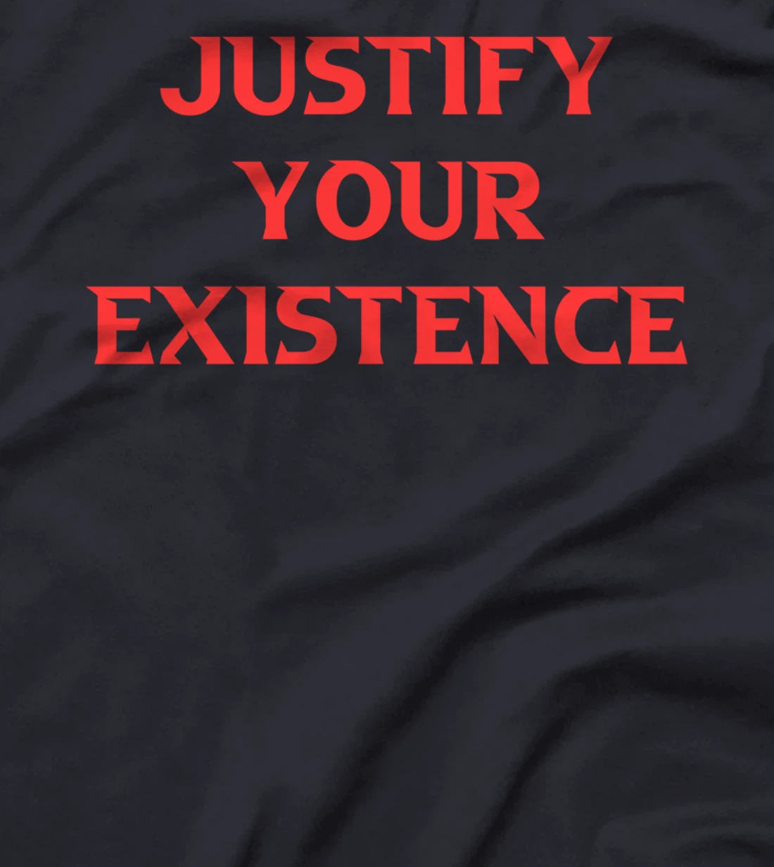 Justify Your Existence T-Shirt