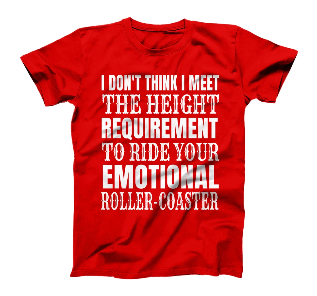 I Don't Think I Meet the height requirement to ride T-Shirt