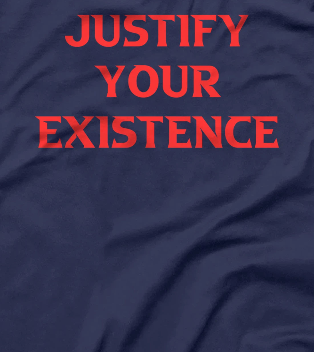 Justify Your Existence T-Shirt