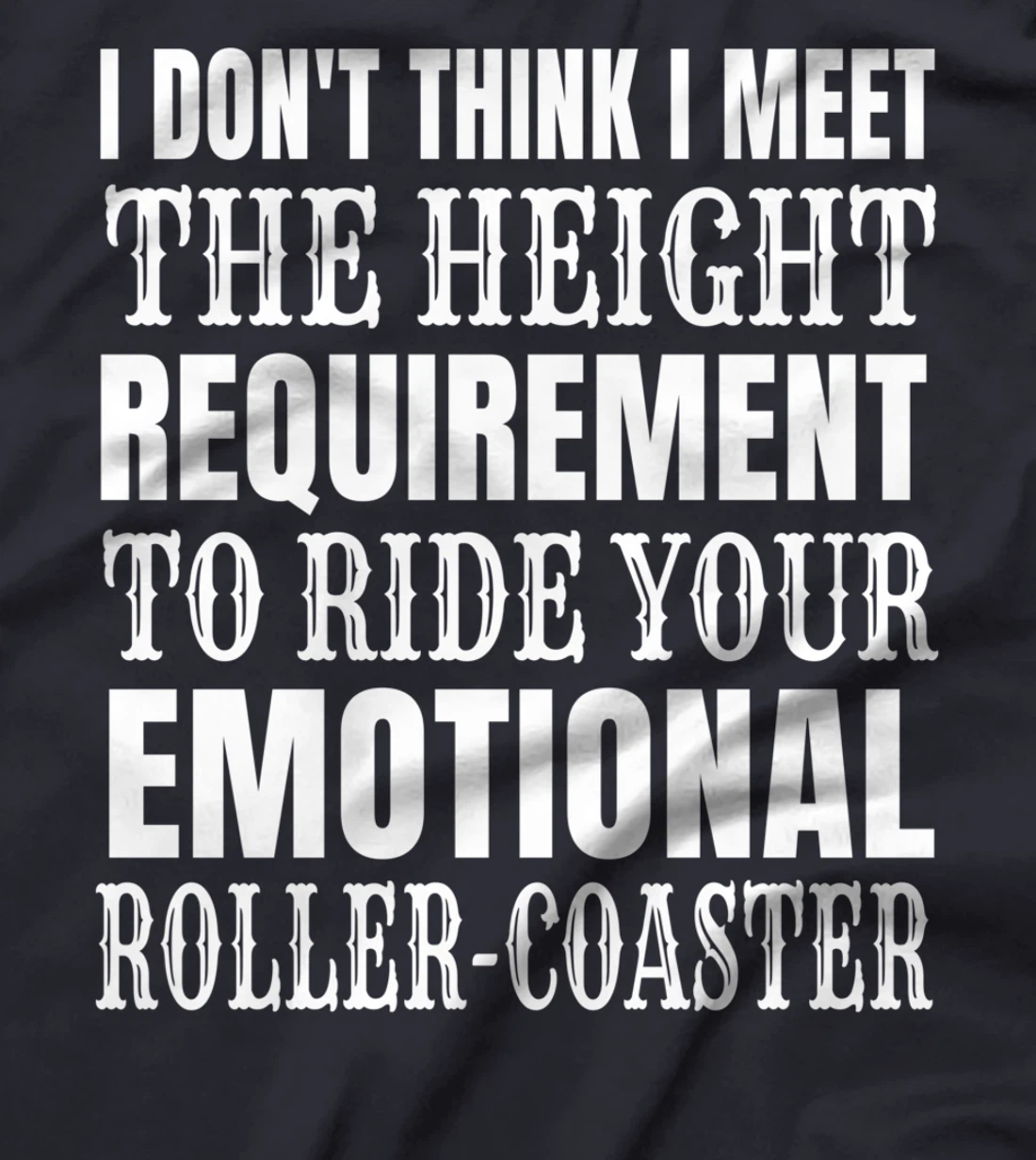 I Don't Think I Meet the height requirement to ride T-Shirt