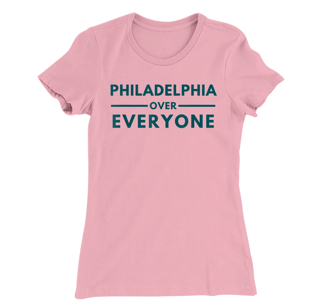 Womens Philadelphia PA Fans Philadelphia Over Everyone T-Shirt, Kid T-Shirt and Women T-Shirt