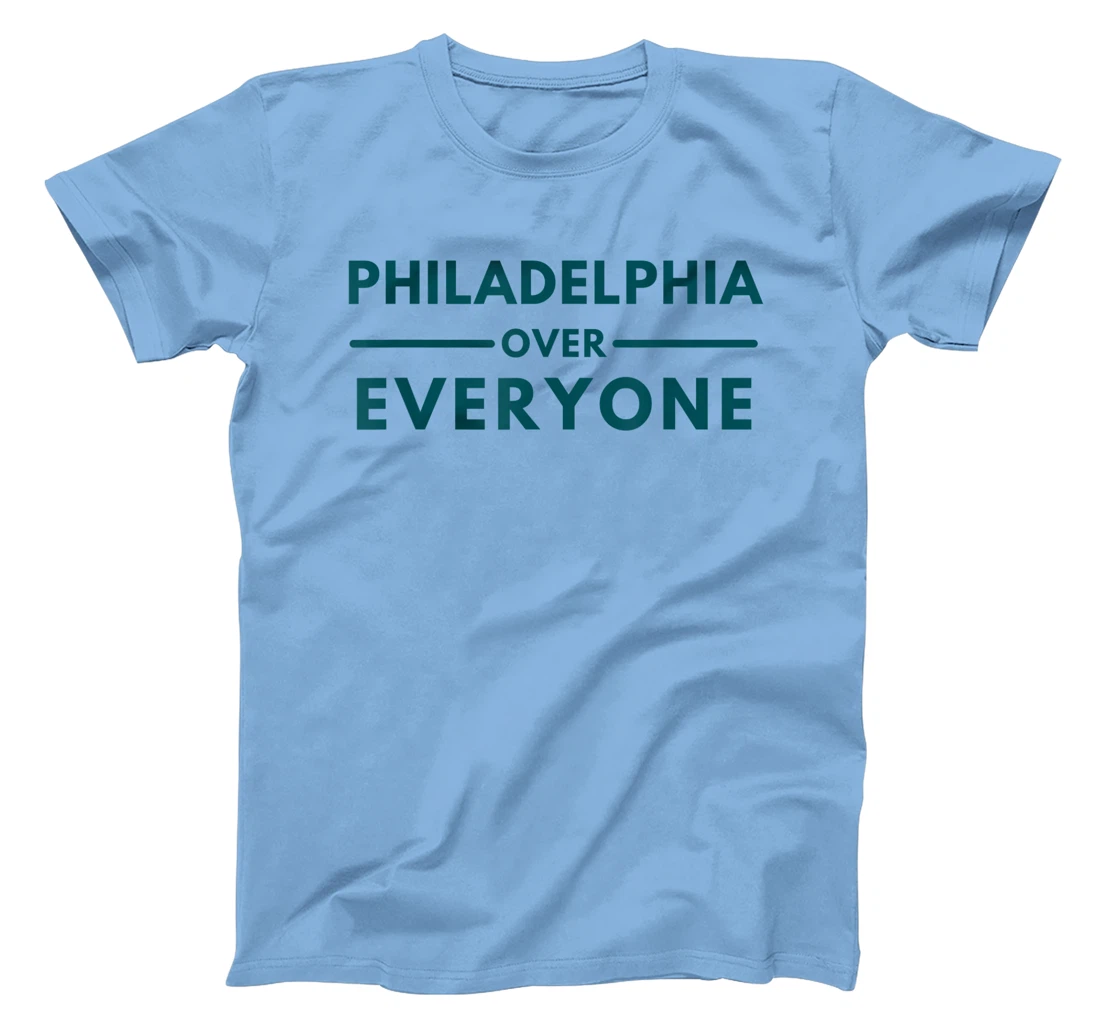 Womens Philadelphia PA Fans Philadelphia Over Everyone T-Shirt, Kid T-Shirt and Women T-Shirt