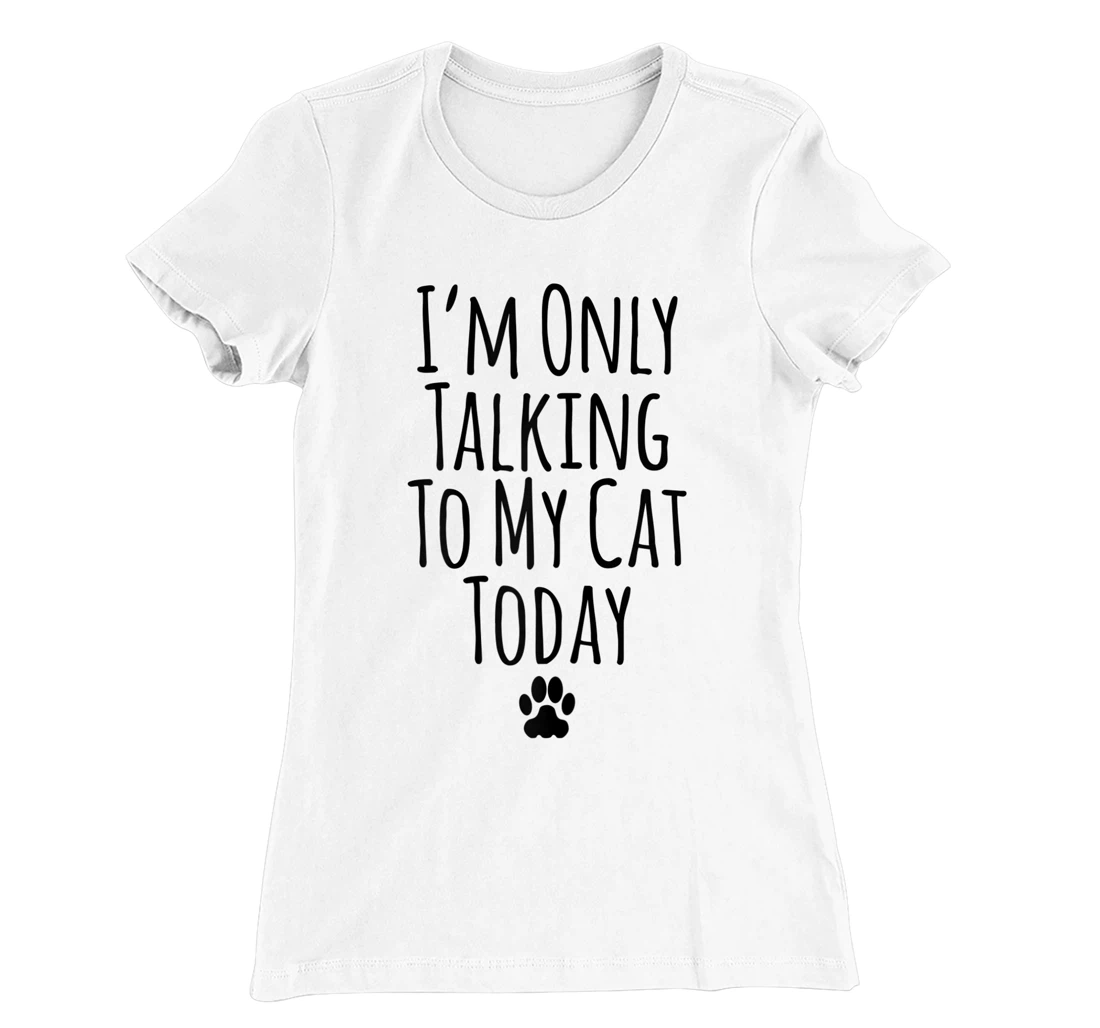 Womens I'm Only Talking To My Cat Today Funny Sarcastic Saying T-Shirt, Women T-Shirt