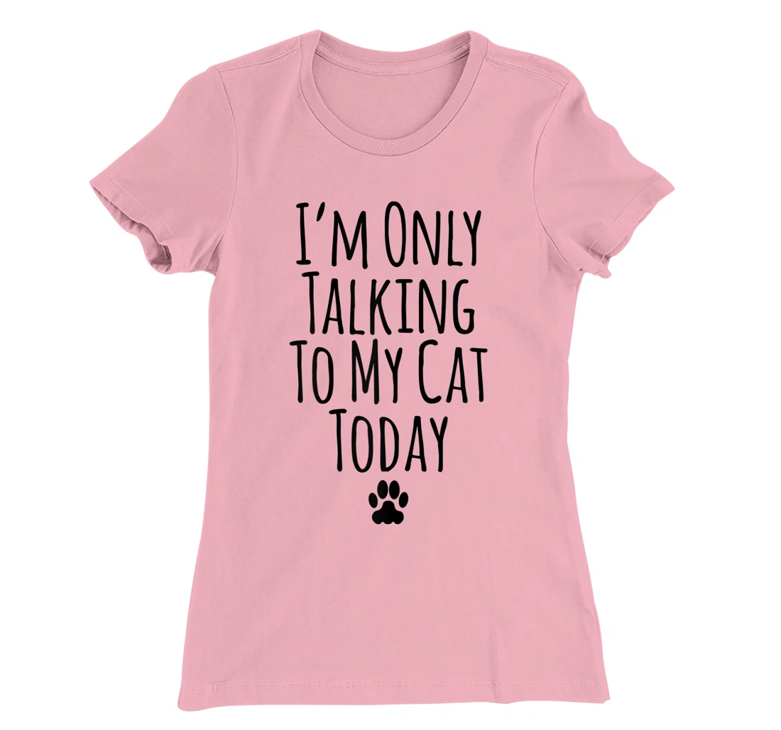Womens I'm Only Talking To My Cat Today Funny Sarcastic Saying T-Shirt, Women T-Shirt
