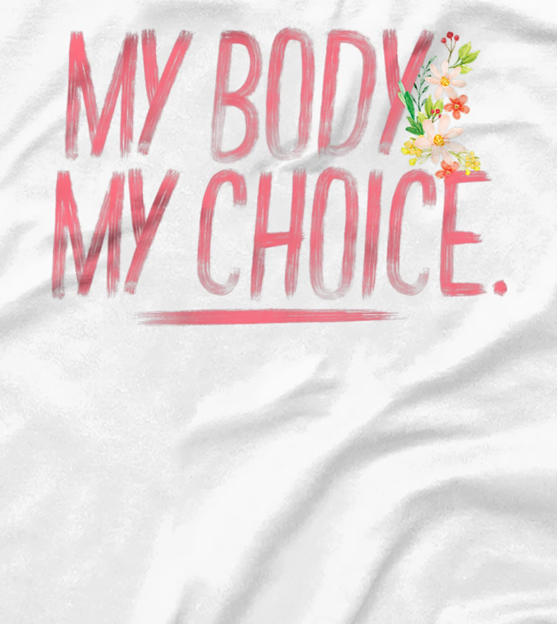 Womens Pro Choice Feminist Hand Illustrated Quote And Flowers T-Shirt, Women T-Shirt