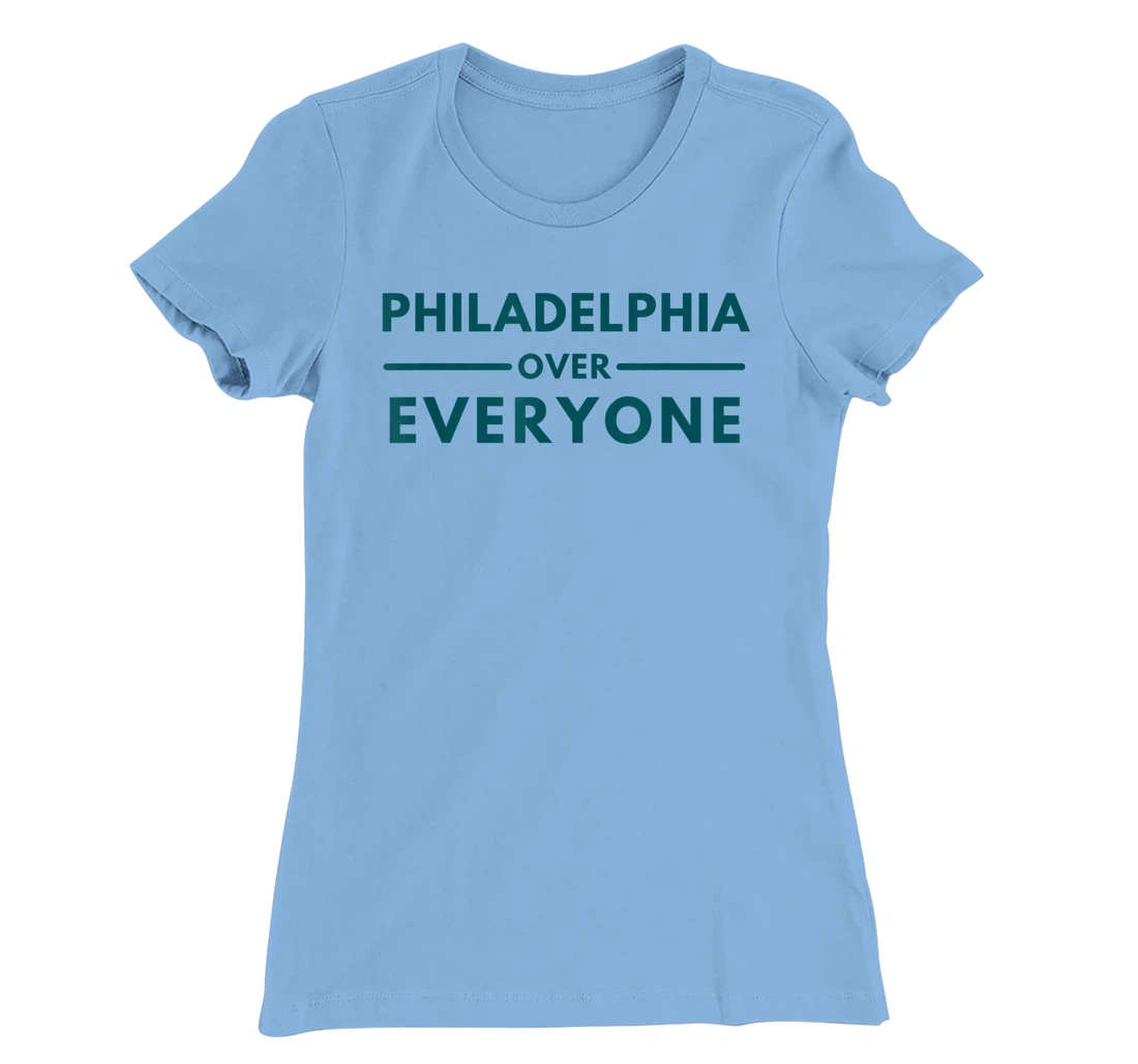 Womens Philadelphia PA Fans Philadelphia Over Everyone T-Shirt, Kid T-Shirt and Women T-Shirt