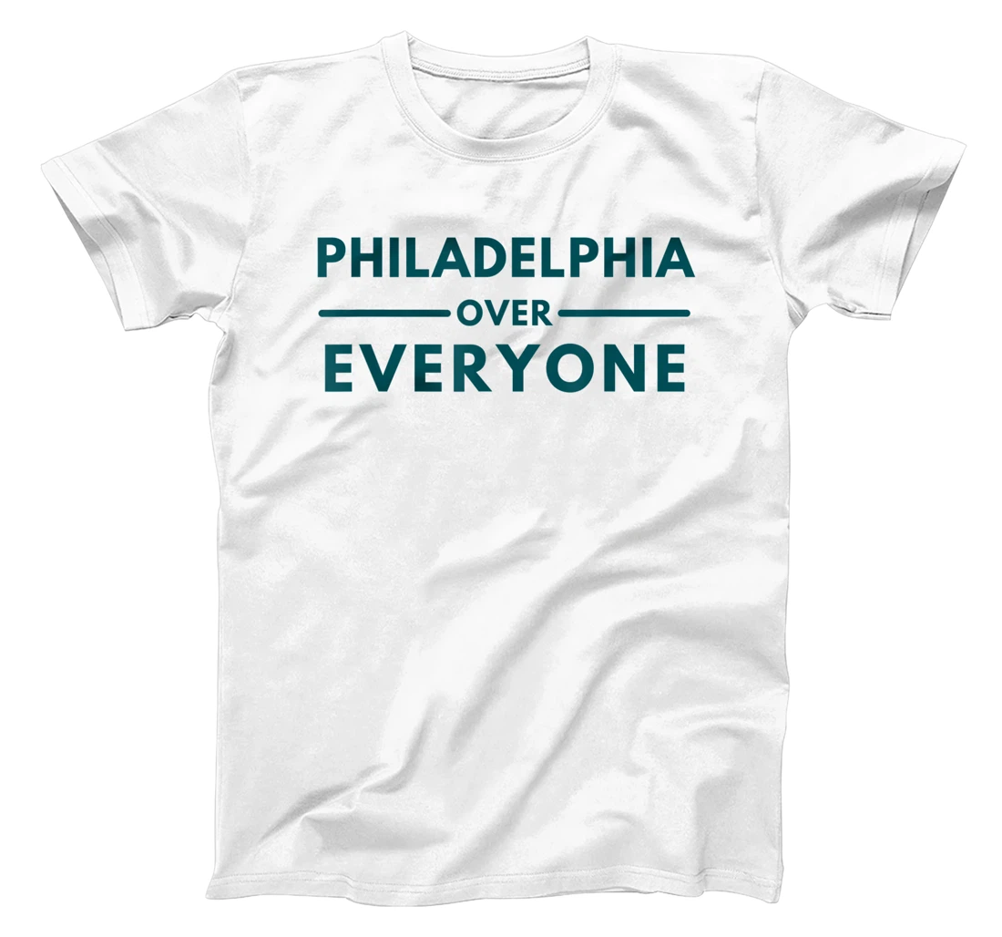 Womens Philadelphia PA Fans Philadelphia Over Everyone T-Shirt, Kid T-Shirt and Women T-Shirt