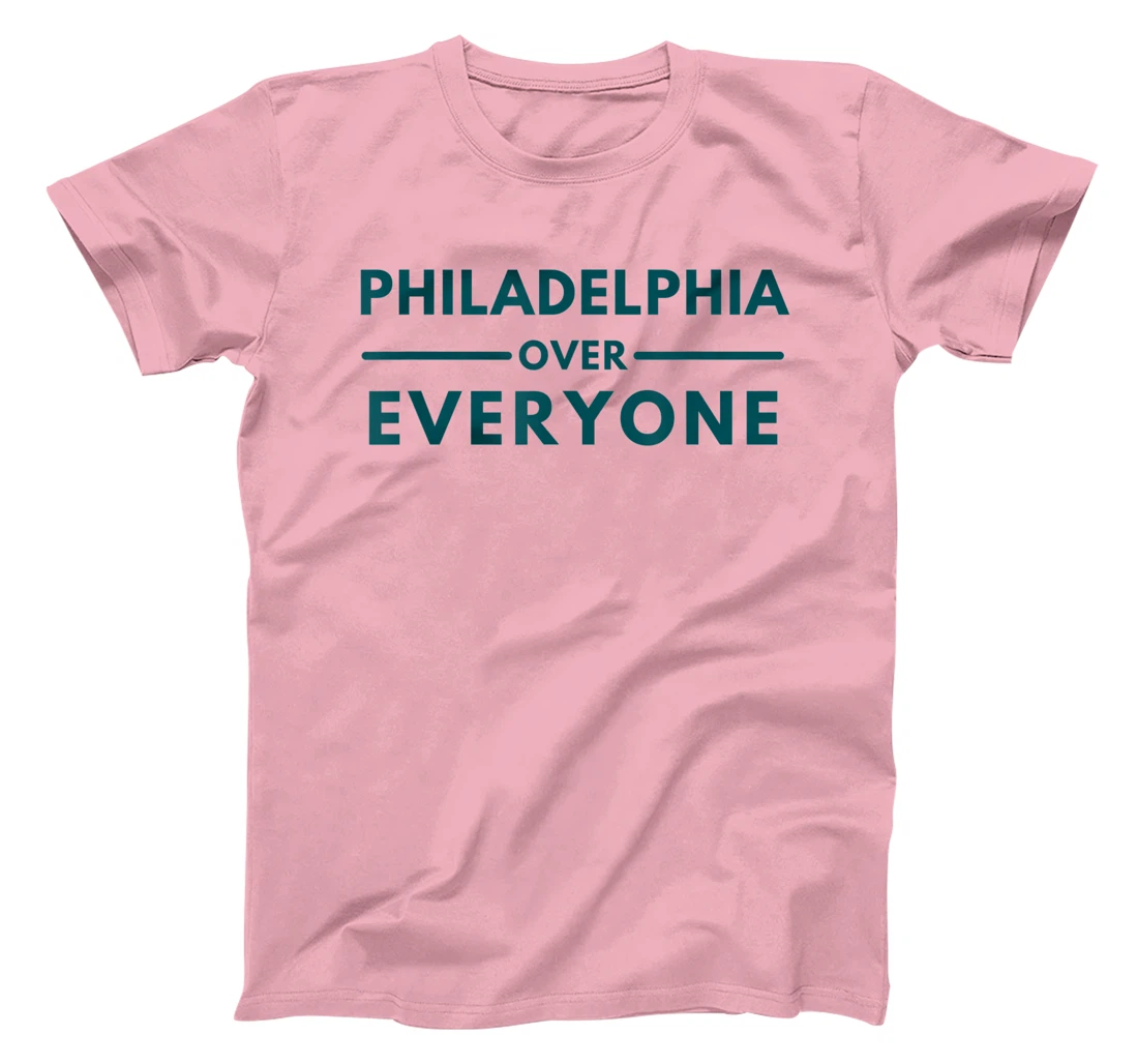 Womens Philadelphia PA Fans Philadelphia Over Everyone T-Shirt, Kid T-Shirt and Women T-Shirt