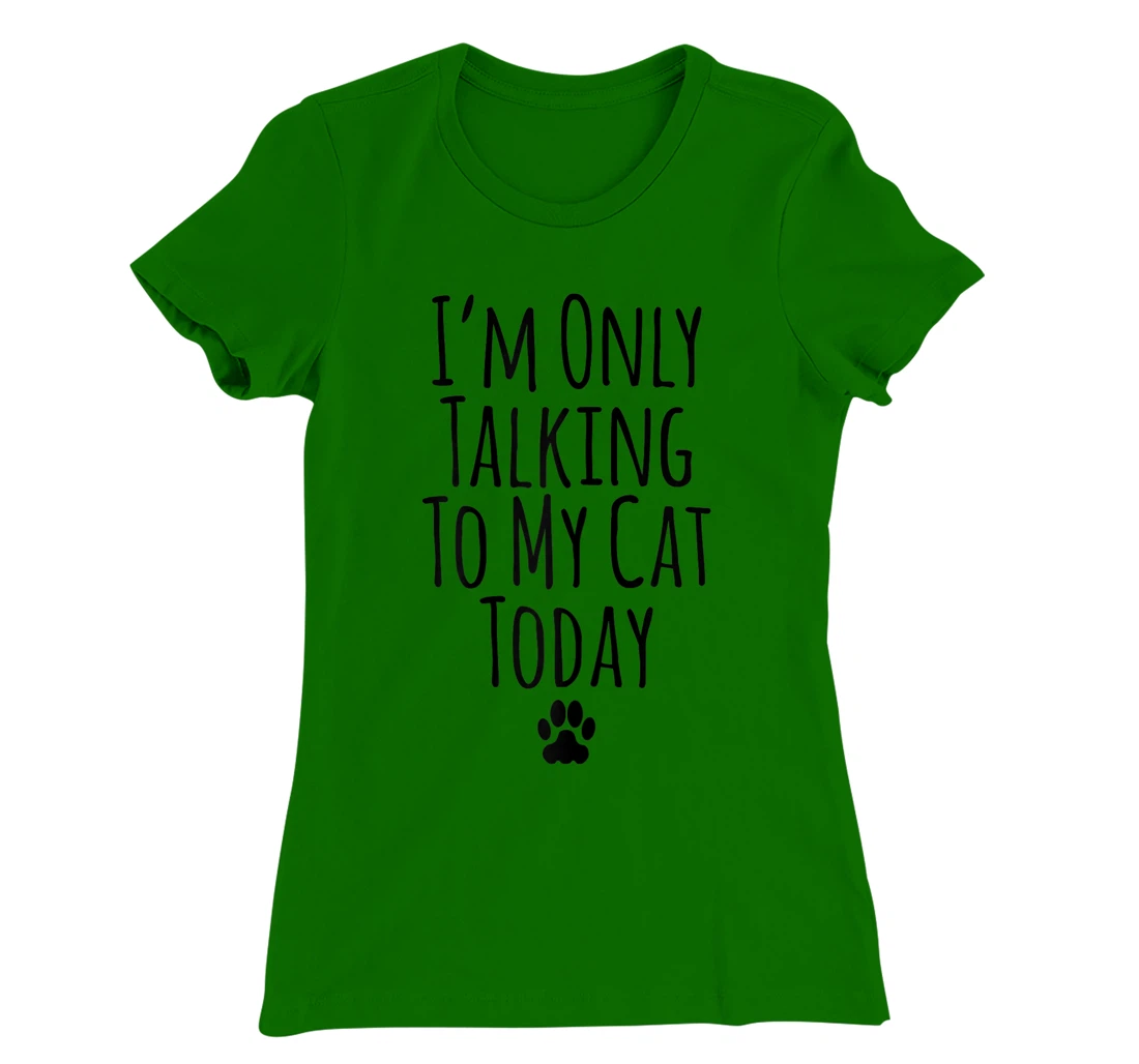 Womens I'm Only Talking To My Cat Today Funny Sarcastic Saying T-Shirt, Women T-Shirt