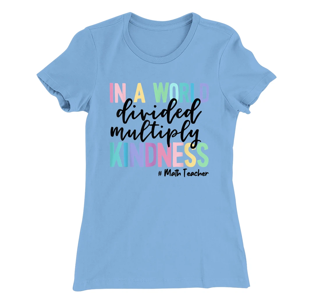 Womens Math Teacher In A World Divided Multiply Kindness T-Shirt, Women T-Shirt
