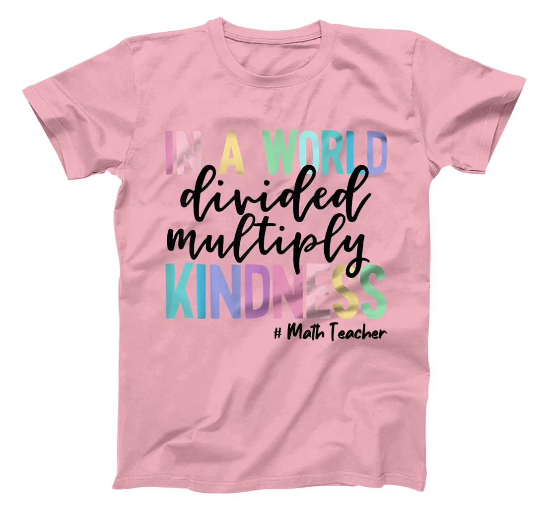 Womens Math Teacher In A World Divided Multiply Kindness T-Shirt, Women T-Shirt