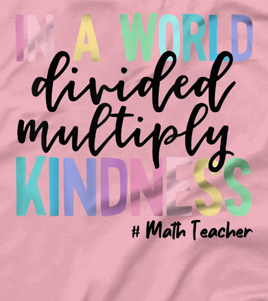 Womens Math Teacher In A World Divided Multiply Kindness T-Shirt, Women T-Shirt