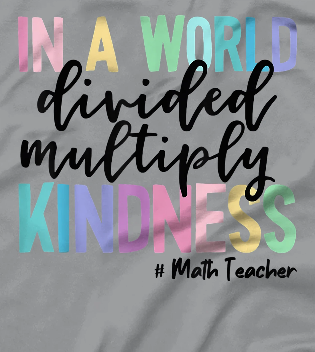 Womens Math Teacher In A World Divided Multiply Kindness T-Shirt, Women T-Shirt