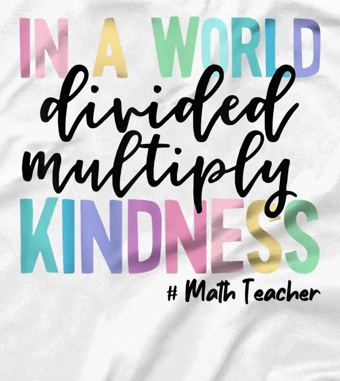 Womens Math Teacher In A World Divided Multiply Kindness T-Shirt, Women T-Shirt