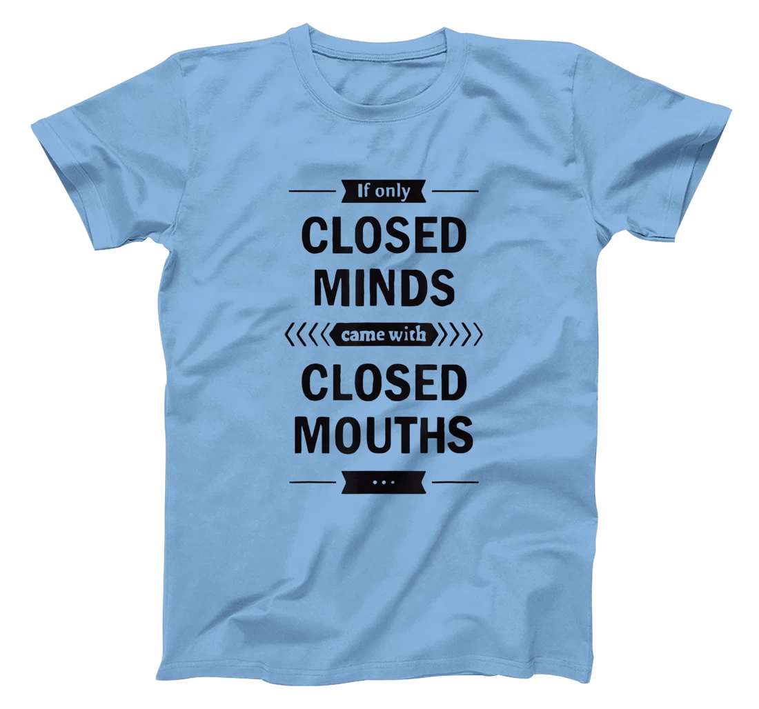 Womens If Only Closed Minds Came With Closed Mouths Funny T-Shirt, Women T-Shirt