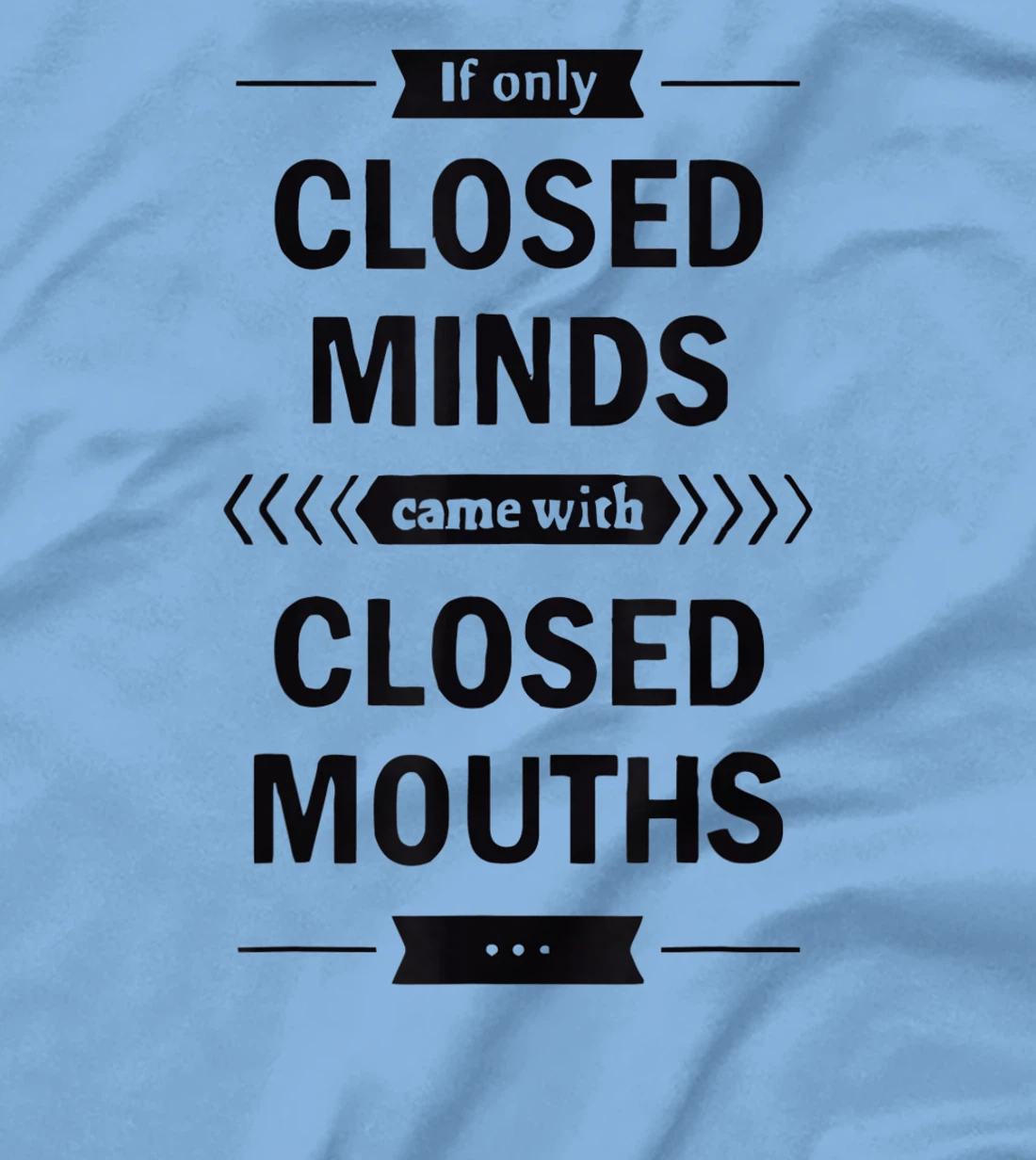 Womens If Only Closed Minds Came With Closed Mouths Funny T-Shirt, Women T-Shirt