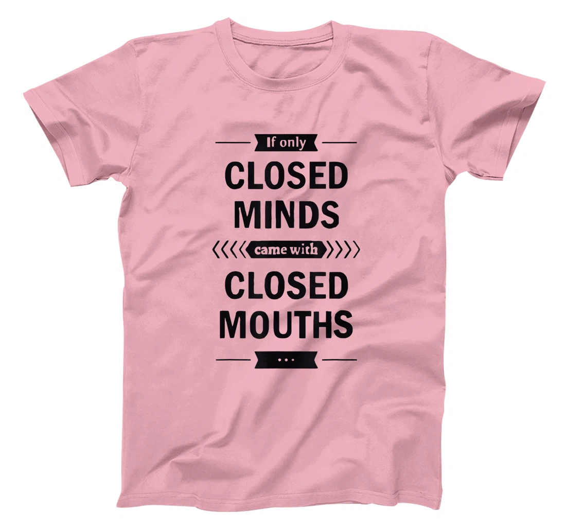 Womens If Only Closed Minds Came With Closed Mouths Funny T-Shirt, Women T-Shirt