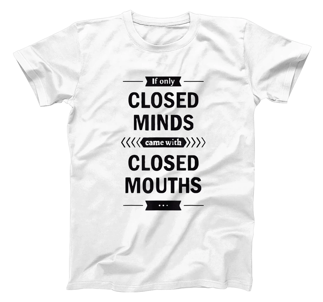 Womens If Only Closed Minds Came With Closed Mouths Funny T-Shirt, Women T-Shirt