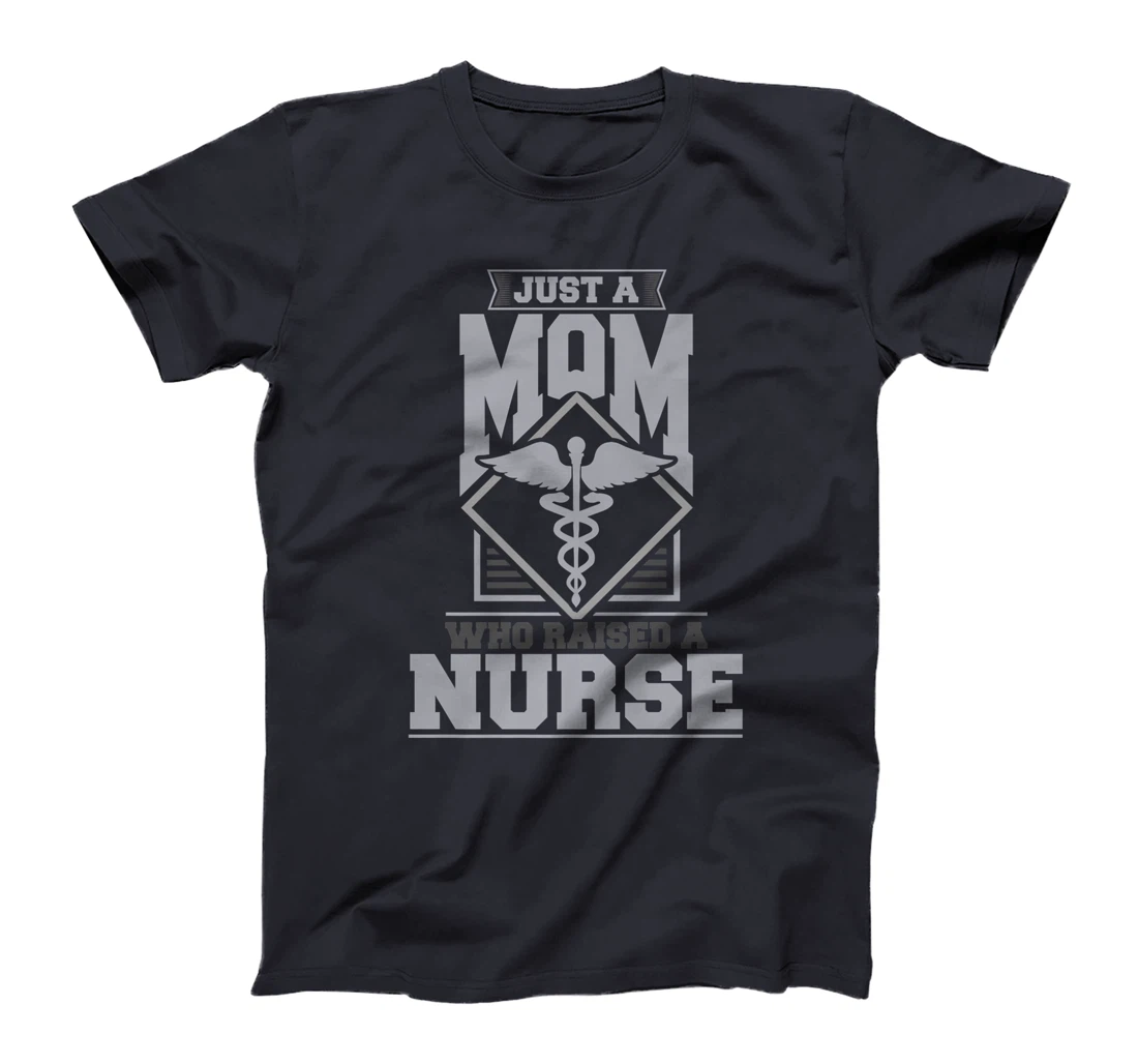 Just a mom who raised a nurse T-Shirt, Women T-Shirt