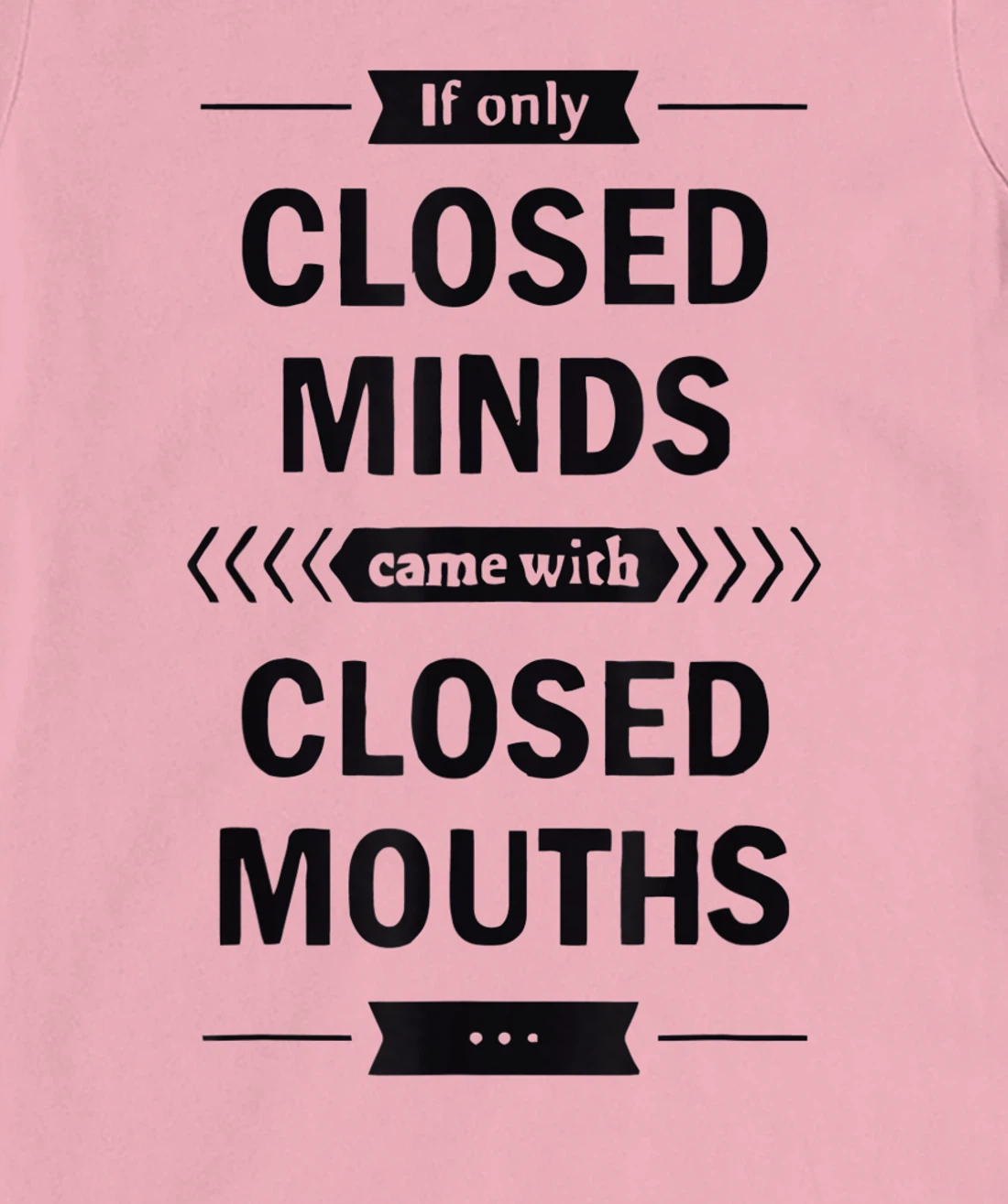 Womens If Only Closed Minds Came With Closed Mouths Funny T-Shirt, Women T-Shirt