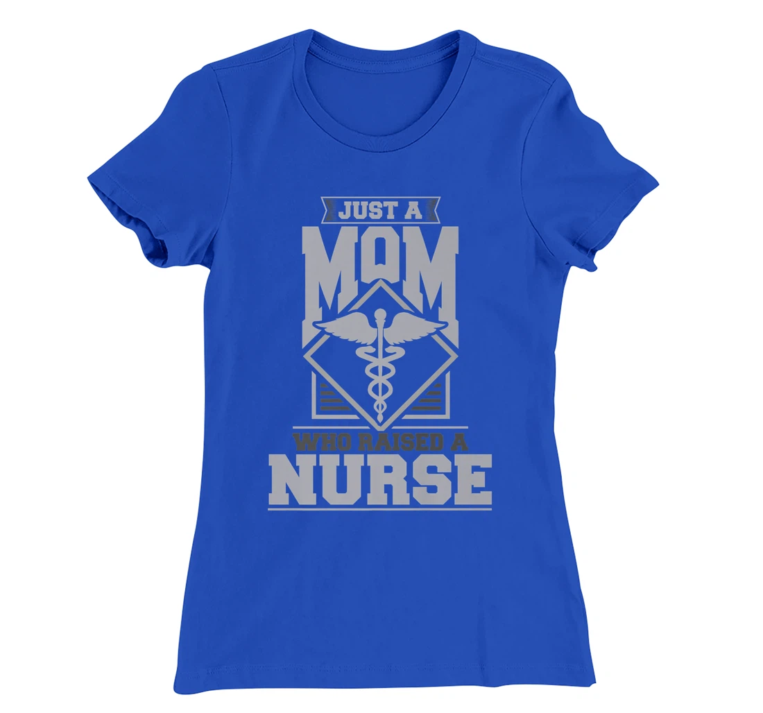 Just a mom who raised a nurse T-Shirt, Women T-Shirt
