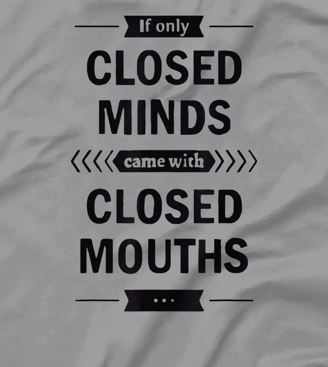 Womens If Only Closed Minds Came With Closed Mouths Funny T-Shirt, Women T-Shirt