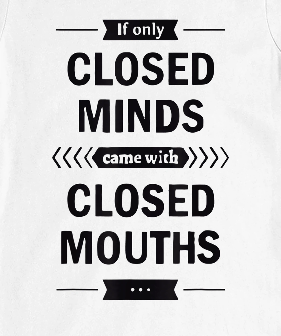 Womens If Only Closed Minds Came With Closed Mouths Funny T-Shirt, Women T-Shirt