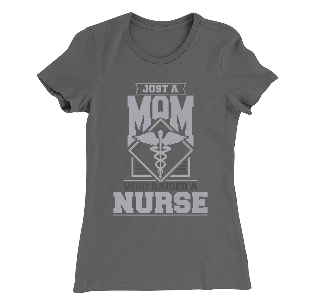 Just a mom who raised a nurse T-Shirt, Women T-Shirt