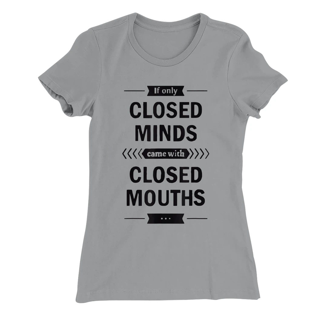 Womens If Only Closed Minds Came With Closed Mouths Funny T-Shirt, Women T-Shirt