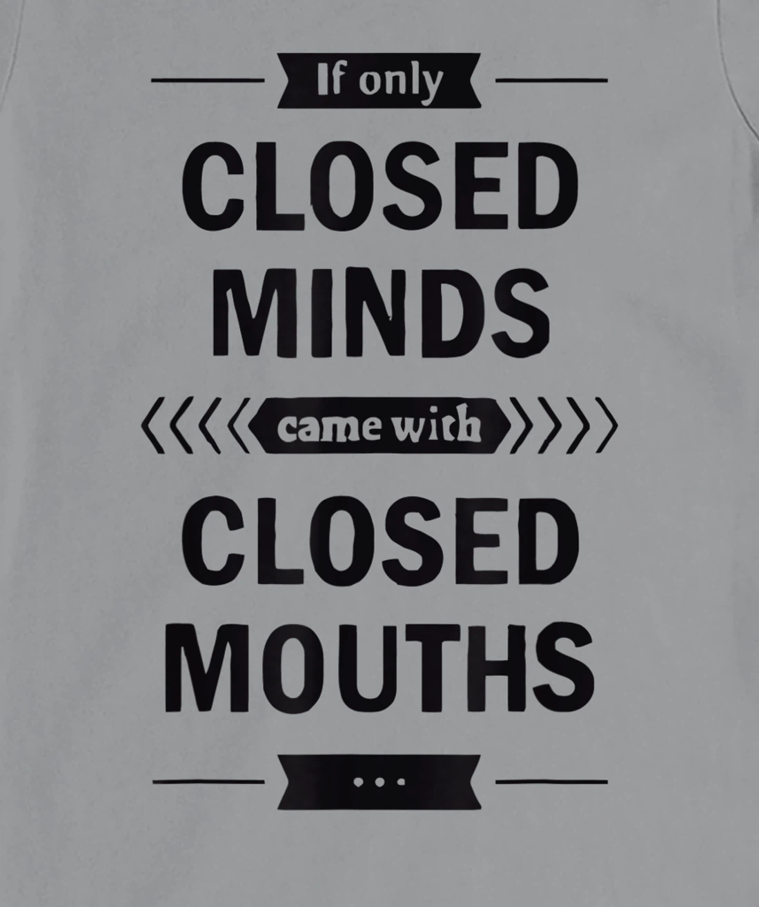 Womens If Only Closed Minds Came With Closed Mouths Funny T-Shirt, Women T-Shirt