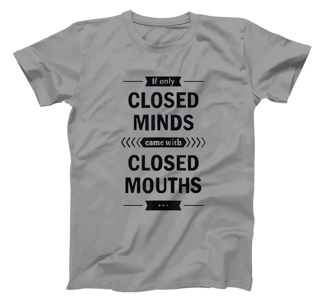 Womens If Only Closed Minds Came With Closed Mouths Funny T-Shirt, Women T-Shirt