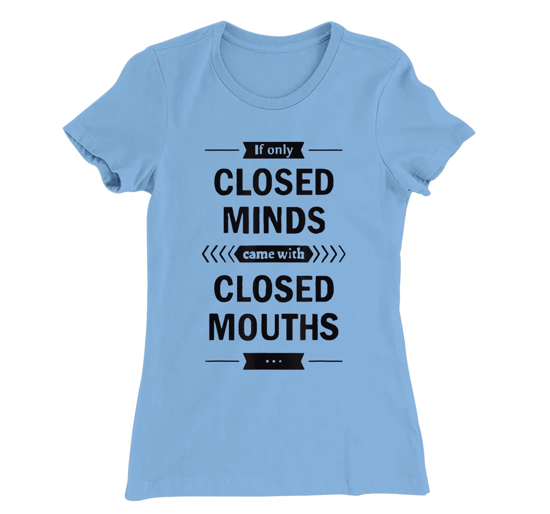 Womens If Only Closed Minds Came With Closed Mouths Funny T-Shirt, Women T-Shirt
