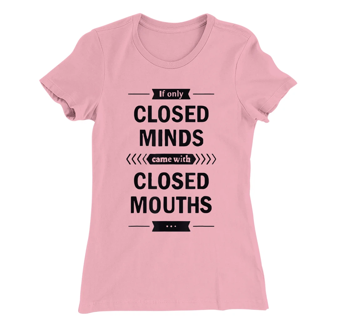 Womens If Only Closed Minds Came With Closed Mouths Funny T-Shirt, Women T-Shirt