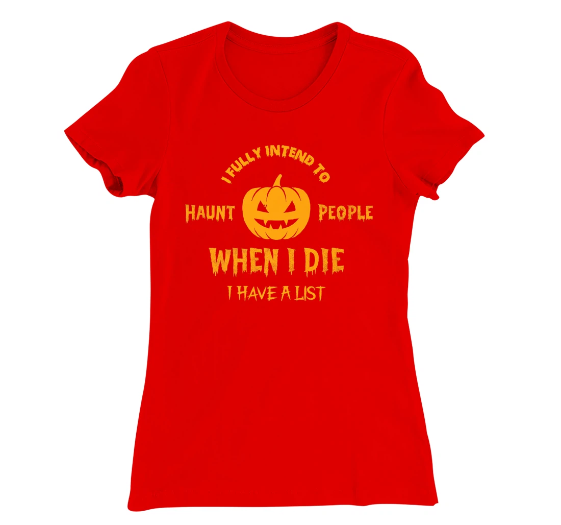 I Fully Intend to Haunt People When I Die I Have a List T-Shirt, Women T-Shirt