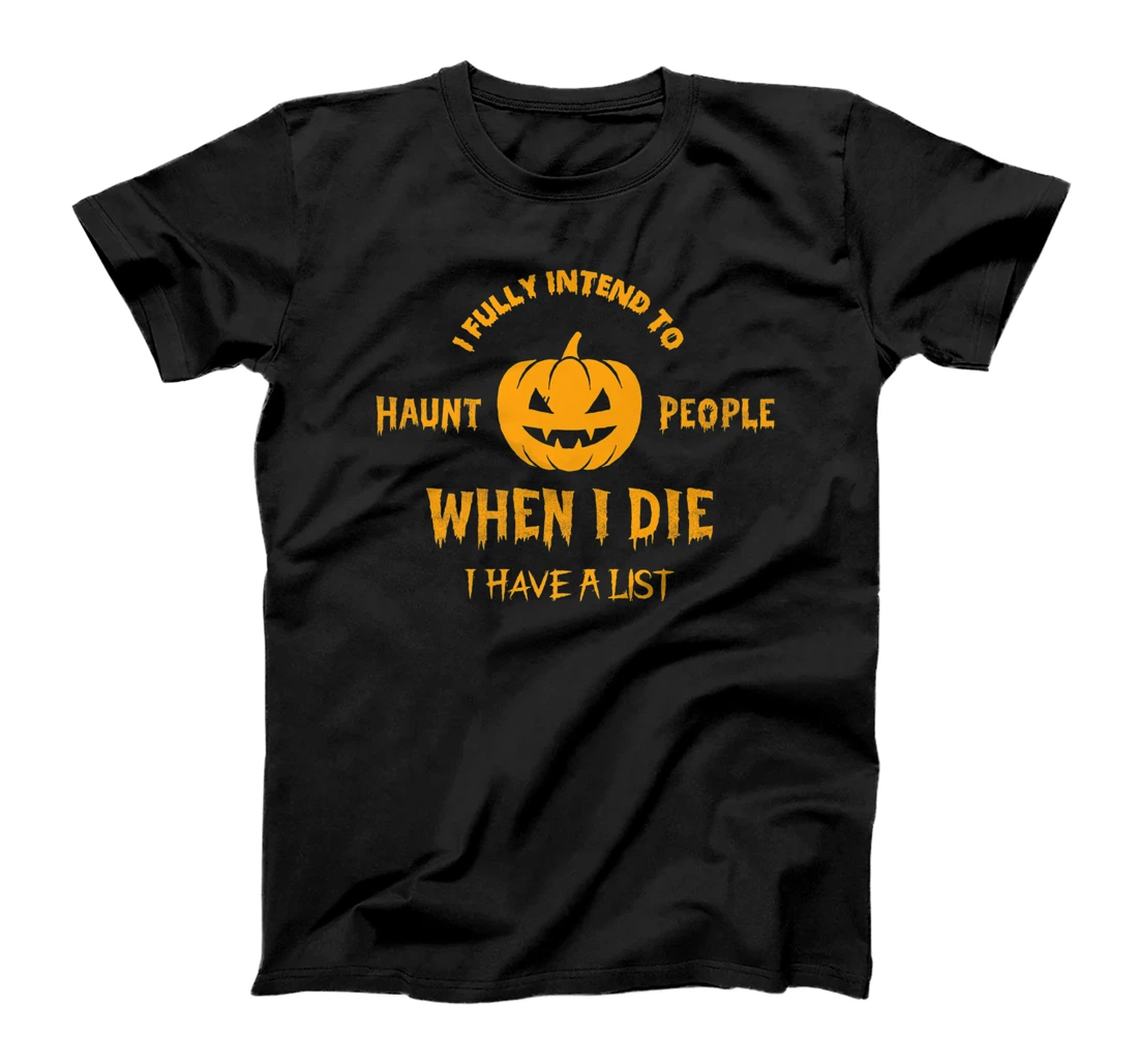 I Fully Intend to Haunt People When I Die I Have a List T-Shirt, Women T-Shirt