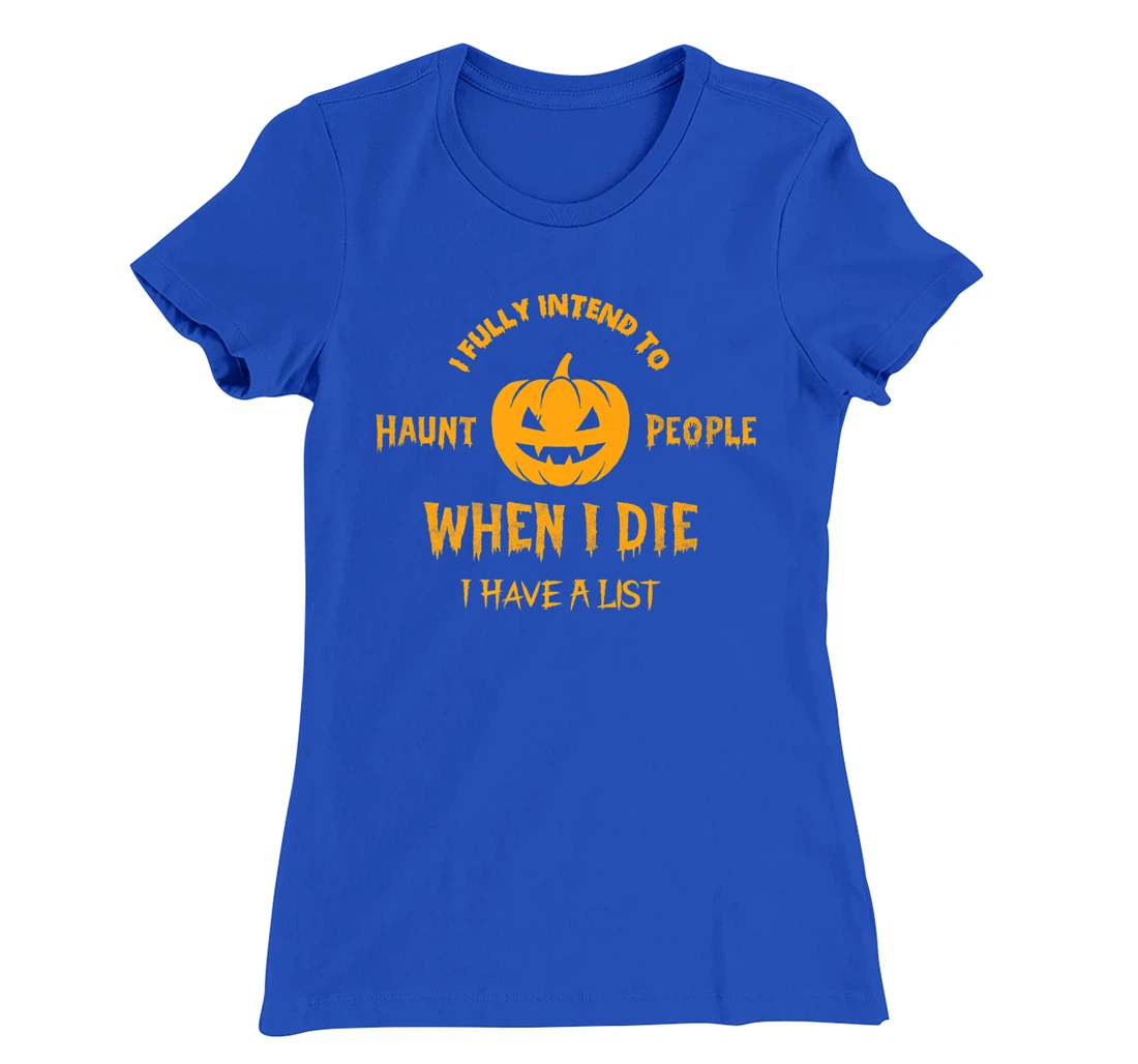 I Fully Intend to Haunt People When I Die I Have a List T-Shirt, Women T-Shirt