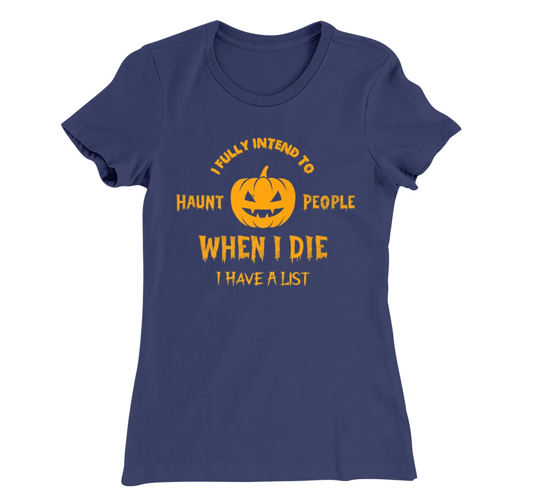 I Fully Intend to Haunt People When I Die I Have a List T-Shirt, Women T-Shirt