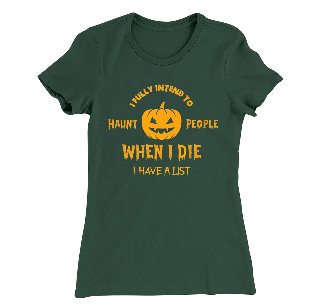 I Fully Intend to Haunt People When I Die I Have a List T-Shirt, Women T-Shirt